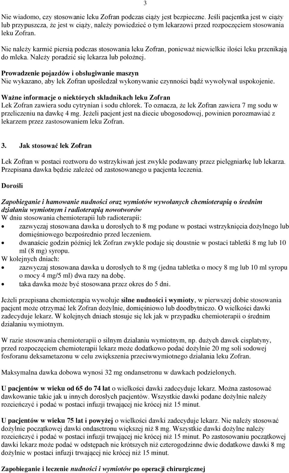 Nie należy karmić piersią podczas stosowania leku Zofran, ponieważ niewielkie ilości leku przenikają do mleka. Należy poradzić się lekarza lub położnej.