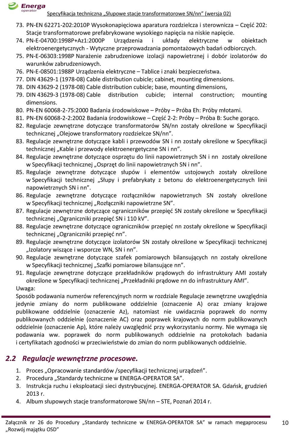 PN-E-06303:1998P Narażenie zabrudzeniowe izolacji napowietrznej i dobór izolatorów do warunków zabrudzeniowych. 76. PN-E-08501:1988P Urządzenia elektryczne Tablice i znaki bezpieczeństwa. 77.