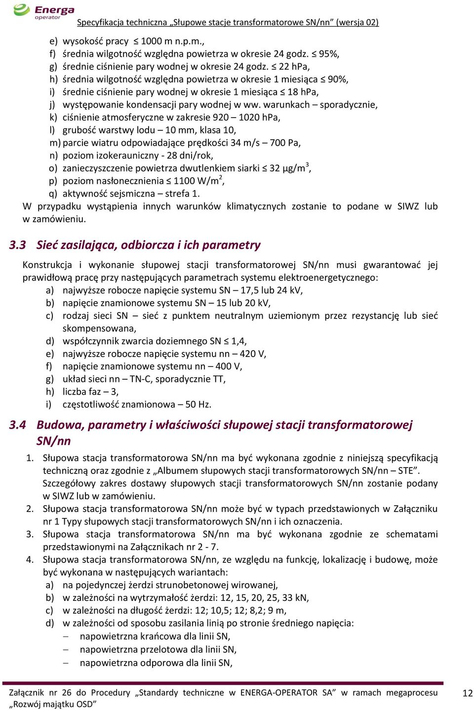 warunkach sporadycznie, k) ciśnienie atmosferyczne w zakresie 920 1020 hpa, l) grubość warstwy lodu 10 mm, klasa 10, m) parcie wiatru odpowiadające prędkości 34 m/s 700 Pa, n) poziom izokerauniczny -