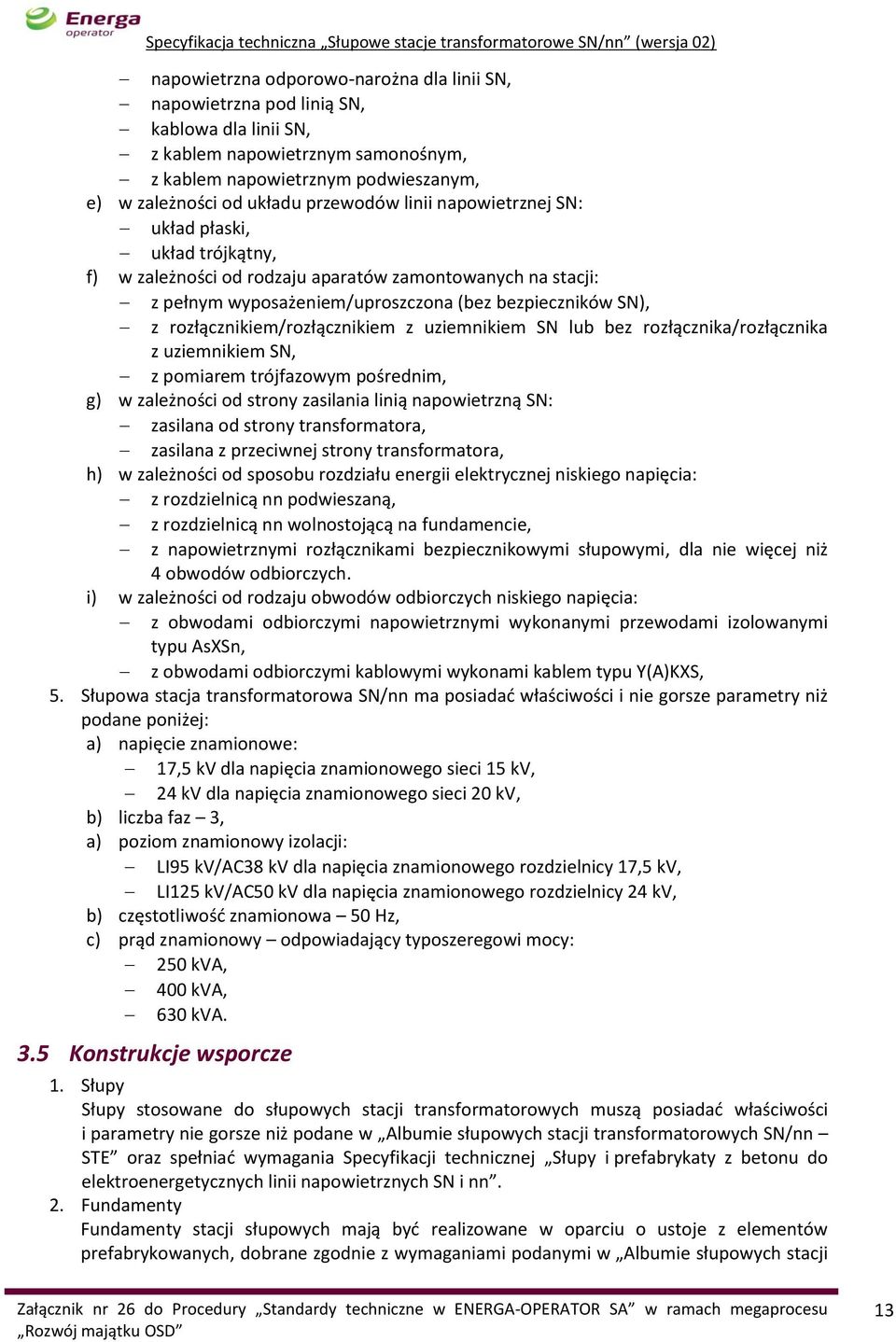 rozłącznikiem/rozłącznikiem z uziemnikiem SN lub bez rozłącznika/rozłącznika z uziemnikiem SN, z pomiarem trójfazowym pośrednim, g) w zależności od strony zasilania linią napowietrzną SN: zasilana od