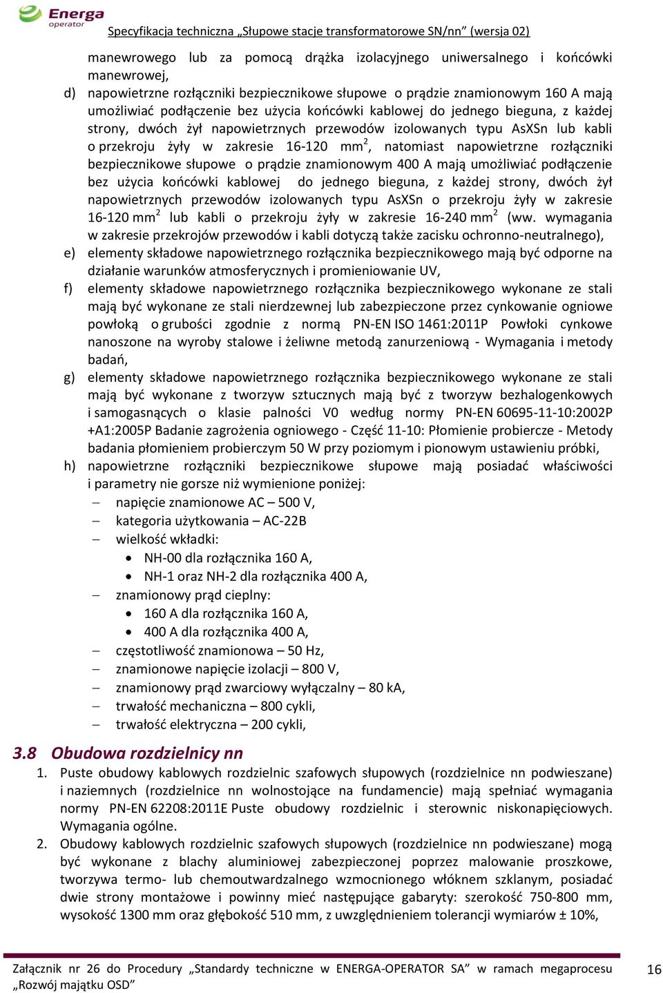 rozłączniki bezpiecznikowe słupowe o prądzie znamionowym 400 A mają umożliwiać podłączenie bez użycia końcówki kablowej do jednego bieguna, z każdej strony, dwóch żył napowietrznych przewodów