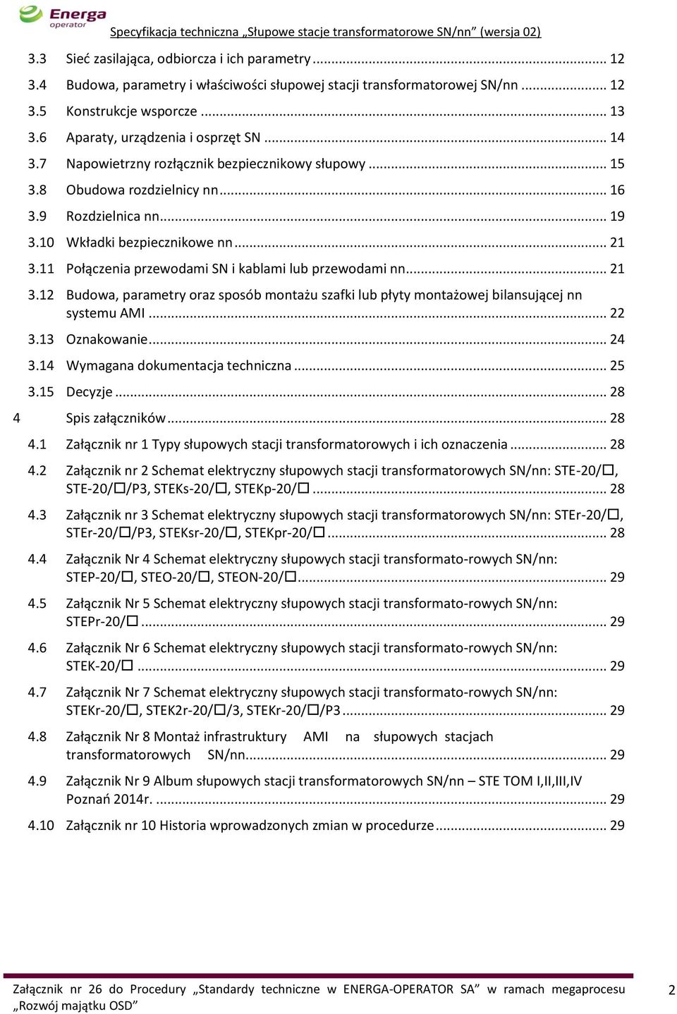 11 Połączenia przewodami SN i kablami lub przewodami nn... 21 3.12 Budowa, parametry oraz sposób montażu szafki lub płyty montażowej bilansującej nn systemu AMI... 22 3.13 Oznakowanie... 24 3.