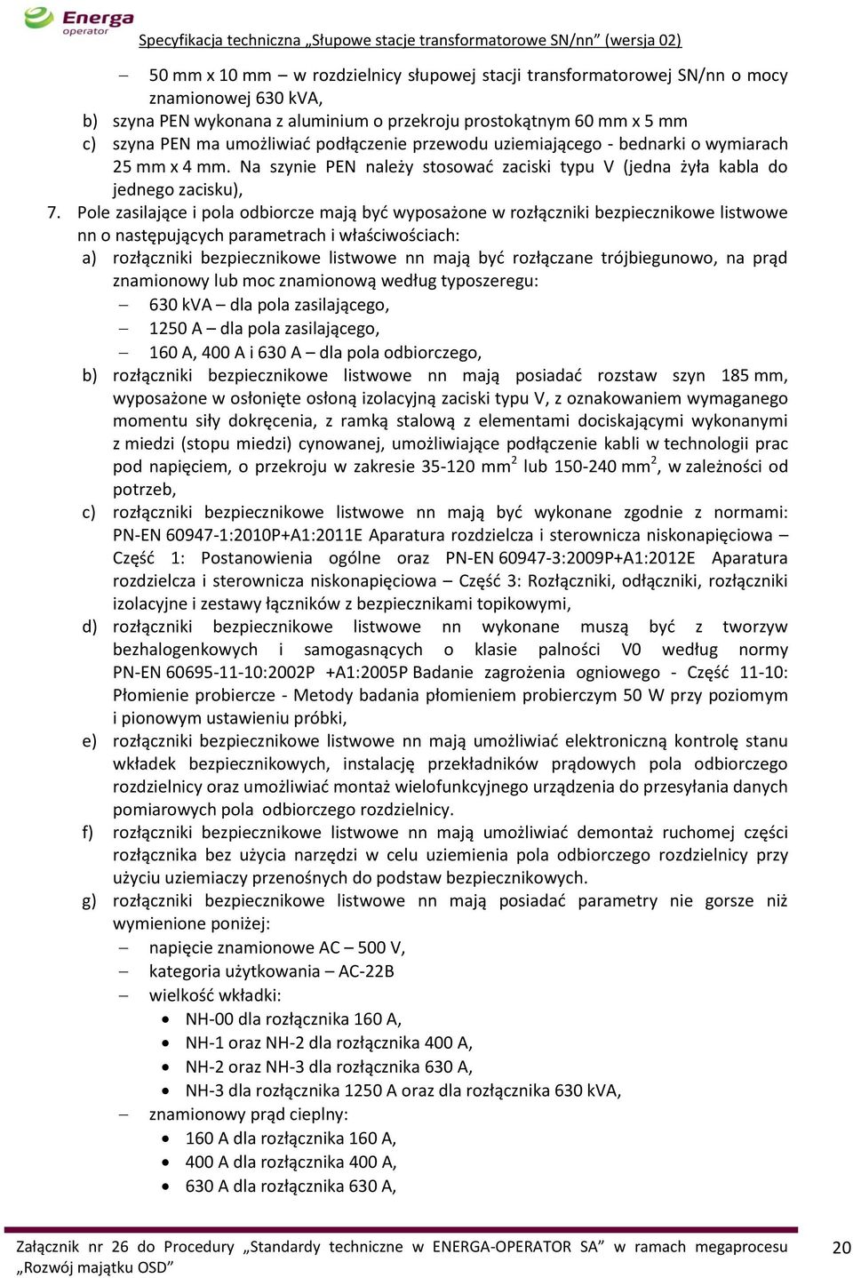 Pole zasilające i pola odbiorcze mają być wyposażone w rozłączniki bezpiecznikowe listwowe nn o następujących parametrach i właściwościach: a) rozłączniki bezpiecznikowe listwowe nn mają być