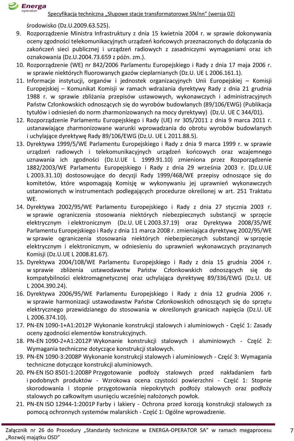oznakowania (Dz.U.2004.73.659 z późn. zm.). 10. Rozporządzenie (WE) nr 842/2006 Parlamentu Europejskiego i Rady z dnia 17 maja 2006 r. w sprawie niektórych fluorowanych gazów cieplarnianych (Dz.U. UE L 2006.