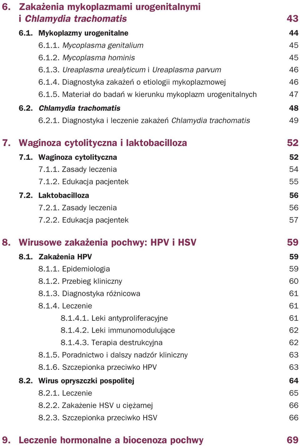 Waginoza cytolityczna i laktobacilloza 52 7.1. Waginoza cytolityczna 52 7.1.1. Zasady leczenia 54 7.1.2. Edukacja pacjentek 55 7.2. Laktobacilloza 56 7.2.1. Zasady leczenia 56 7.2.2. Edukacja pacjentek 57 8.