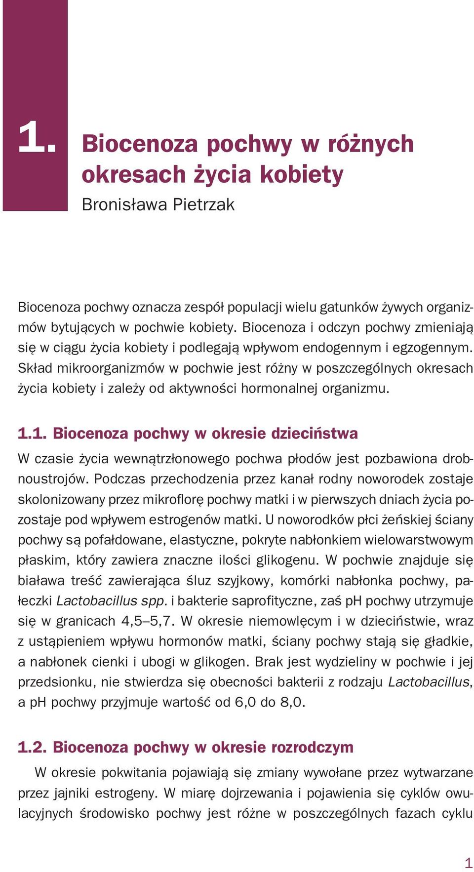 Skład mikroorganizmów w pochwie jest różny w poszczególnych okresach życia kobiety i zależy od aktywności hormonalnej organizmu. 1.