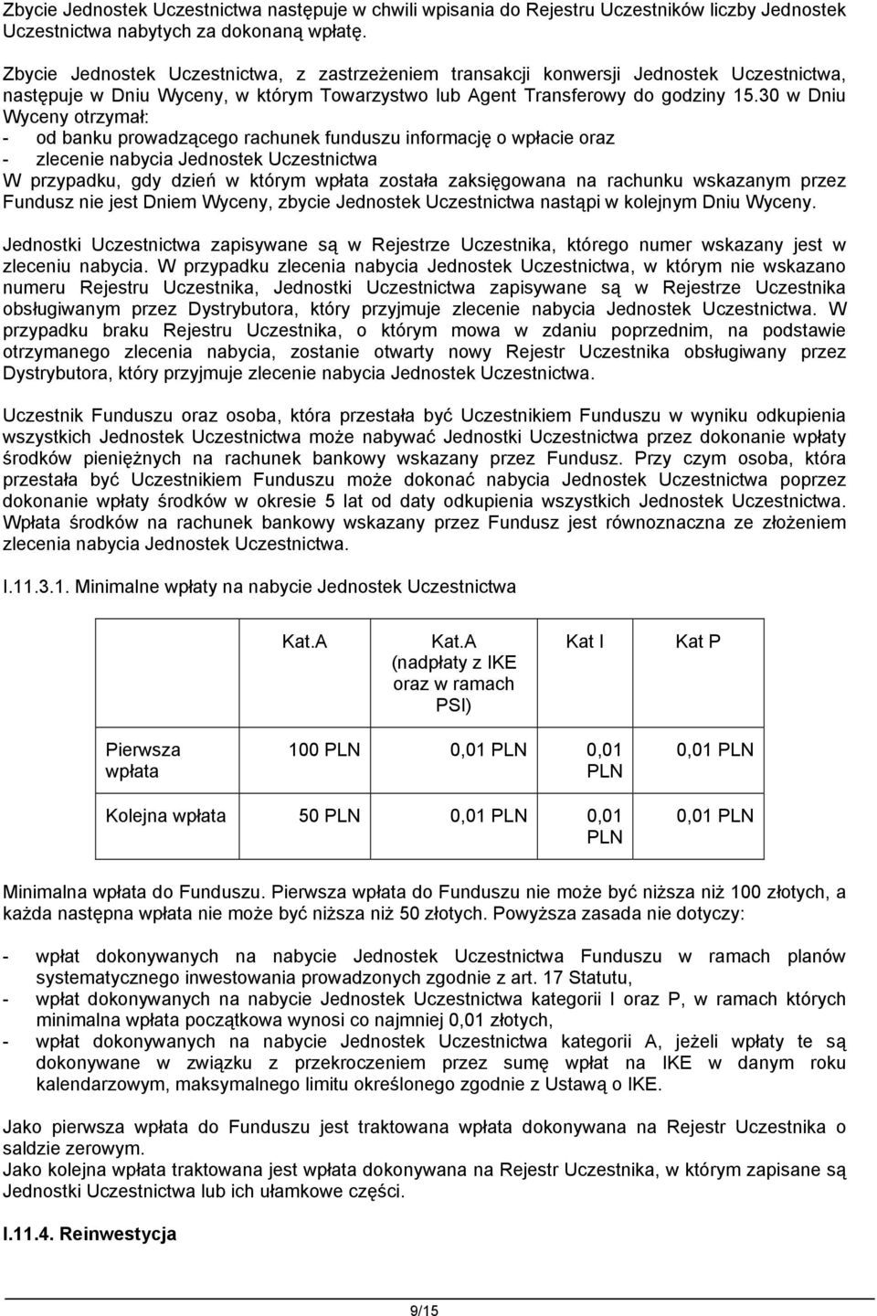 30 w Dniu Wyceny otrzymał: - od banku prowadzącego rachunek funduszu informację o wpłacie oraz - zlecenie nabycia Jednostek Uczestnictwa W przypadku, gdy dzień w którym wpłata została zaksięgowana na