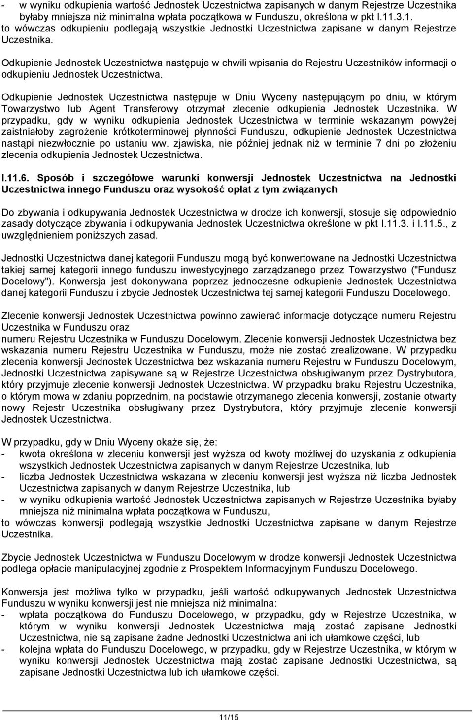 Odkupienie Jednostek Uczestnictwa następuje w chwili wpisania do Rejestru Uczestników informacji o odkupieniu Jednostek Uczestnictwa.