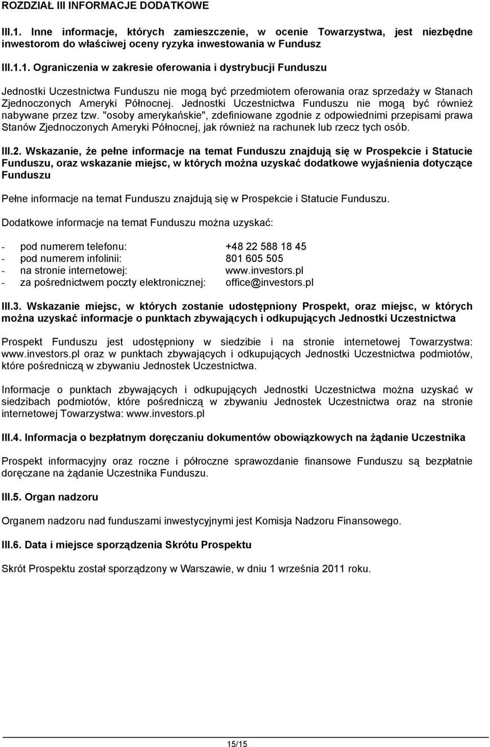 1. Ograniczenia w zakresie oferowania i dystrybucji Funduszu Jednostki Uczestnictwa Funduszu nie mogą być przedmiotem oferowania oraz sprzedaży w Stanach Zjednoczonych Ameryki Północnej.