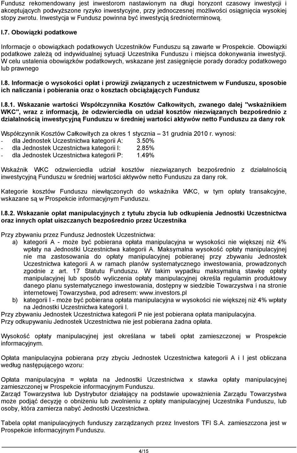 Obowiązki podatkowe zależą od indywidualnej sytuacji Uczestnika Funduszu i miejsca dokonywania inwestycji.