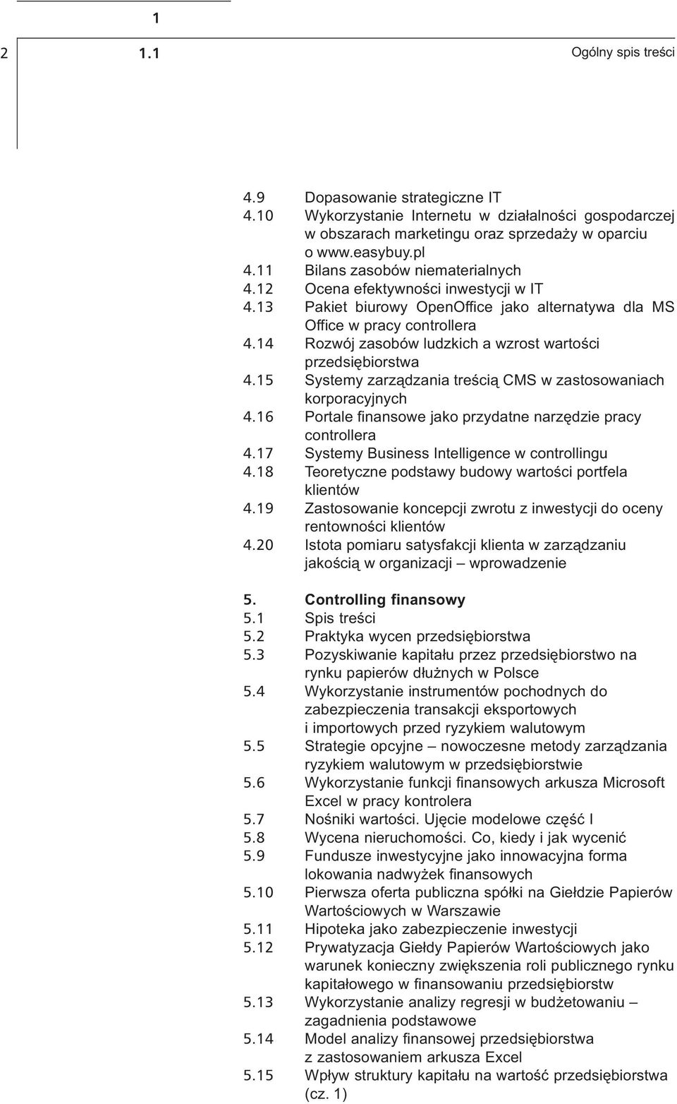 4 Rozwój zasobów ludzkich a wzrost wartoœci przedsiêbiorstwa 4.5 Systemy zarz¹dzania treœci¹ CMS w zastosowaniach korporacyjnych 4.6 Portale finansowe jako przydatne narzêdzie pracy controllera 4.