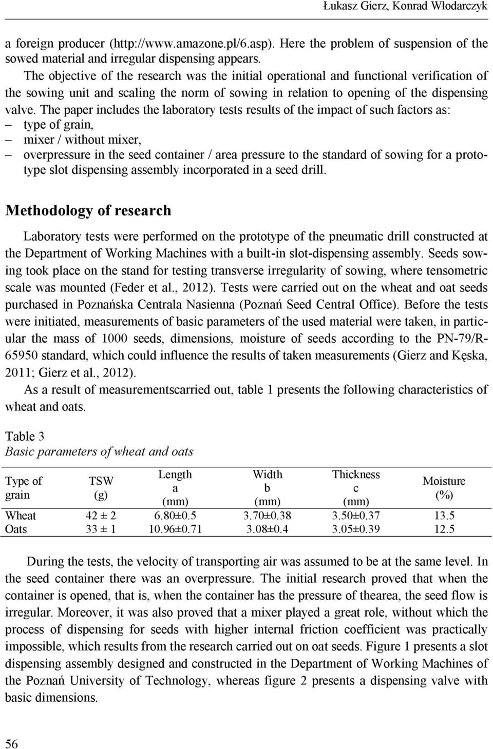 The paper includes the laboratory tests results of the impact of such factors as: type of grain, mixer / without mixer, overpressure in the seed container / area pressure to the standard of sowing