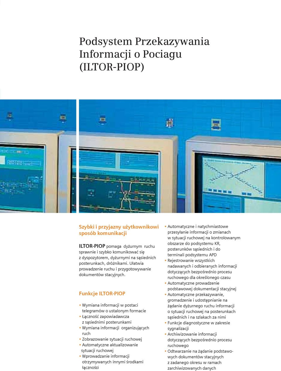 Funkcje ILTOR-PIOP Wymiana informacji w postaci telegramów o ustalonym formacie Łączność zapowiadawcza z sąsiednimi posterunkami Wymiana informacji organizujących ruch Zobrazowanie sytuacji ruchowej