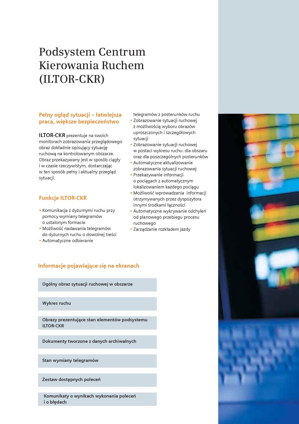 Funkcje ILTOR-CKR Komunikacja z dyżurnymi ruchu przy pomocy wymiany telegramów o ustalonym formacie Możliwość nadawania telegramów do dyżurnych ruchu o dowolnej treści Automatyczne odbieranie