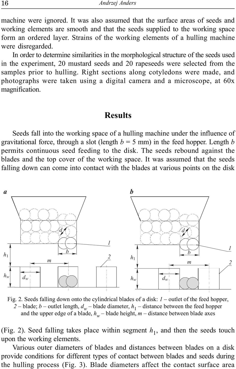 In orer to etermine similarities in the morphological structure of the sees use in the experiment, 0 mustar sees an 0 rapesees were selecte from the samples prior to hulling.