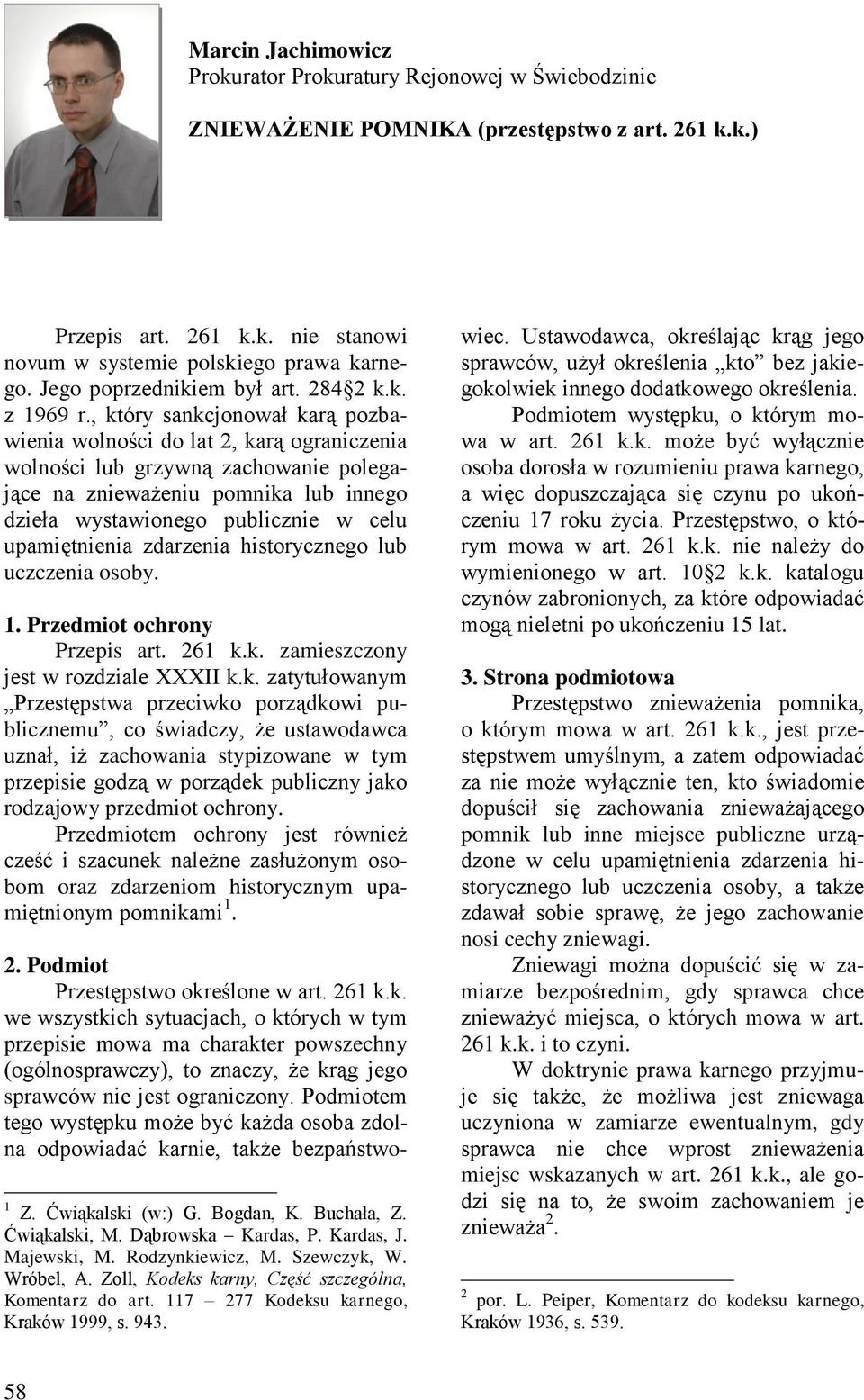 , który sankcjonował karą pozbawienia wolności do lat 2, karą ograniczenia wolności lub grzywną zachowanie polegające na znieważeniu pomnika lub innego dzieła wystawionego publicznie w celu