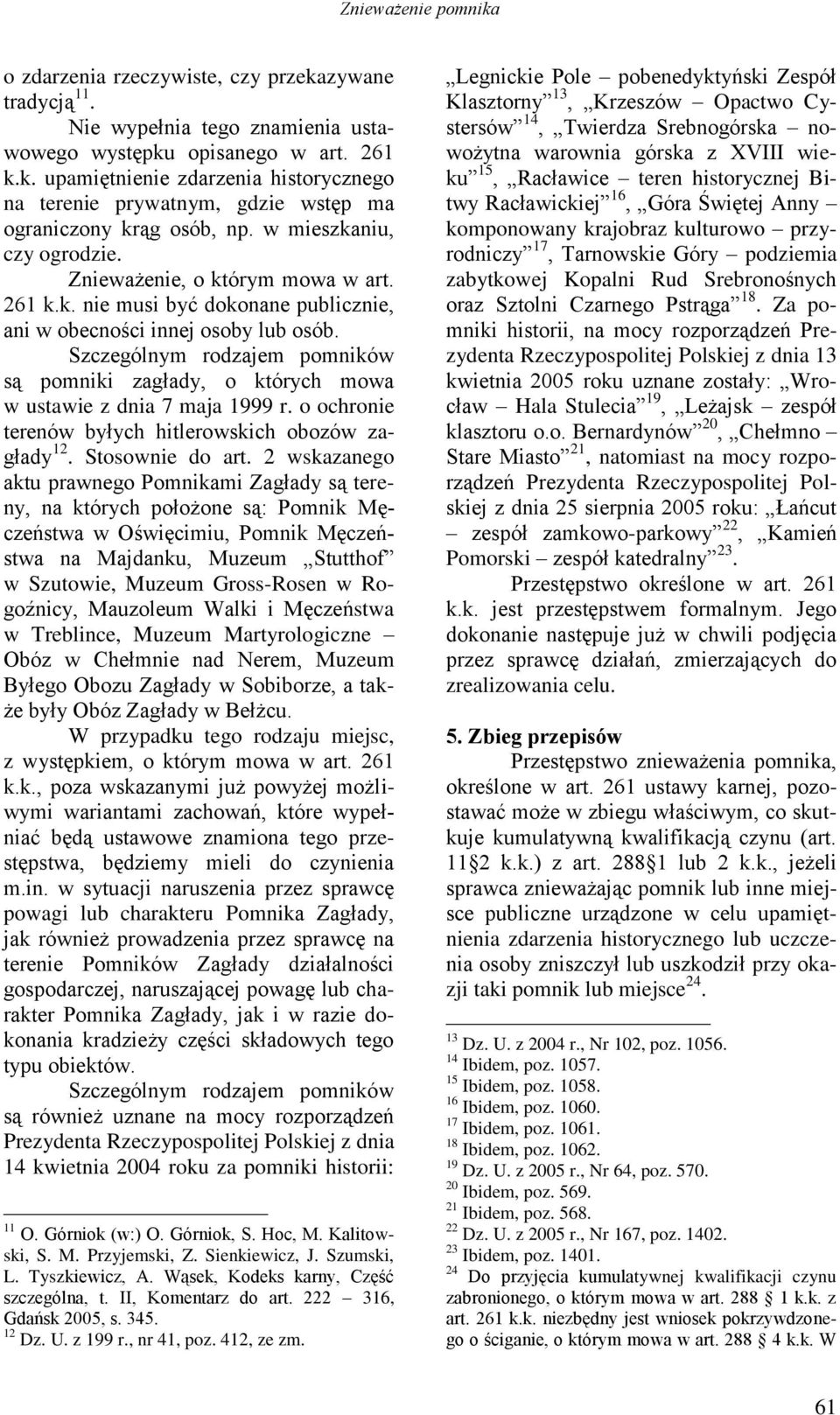 Szczególnym rodzajem pomników są pomniki zagłady, o których mowa w ustawie z dnia 7 maja 1999 r. o ochronie terenów byłych hitlerowskich obozów zagłady 12. Stosownie do art.