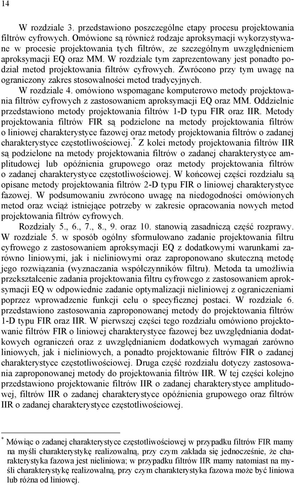 W rozdziale tym zaprezentowany jest ponadto podział metod projektowania filtrów cyfrowych. Zwrócono przy tym uwagę na ograniczony zakres stosowalności metod tradycyjnych. W rozdziale 4.