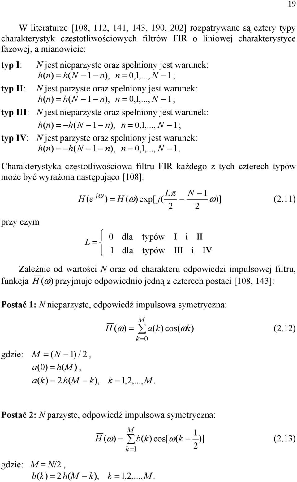 .., N 1; typ III: N jest nieparzyste oraz spełniony jest warunek: h( n) = h( N 1 n), n = 0,1,..., N 1; typ IV: N jest parzyste oraz spełniony jest warunek: h( n) = h( N 1 n), n = 0,1,..., N 1. Charakterystyka częstotliwościowa filtru FIR każdego z tych czterech typów może być wyrażona następująco [108]: ω Lπ N 1 H ( e j ) = H ( ω) exp[ j( ω)] (.