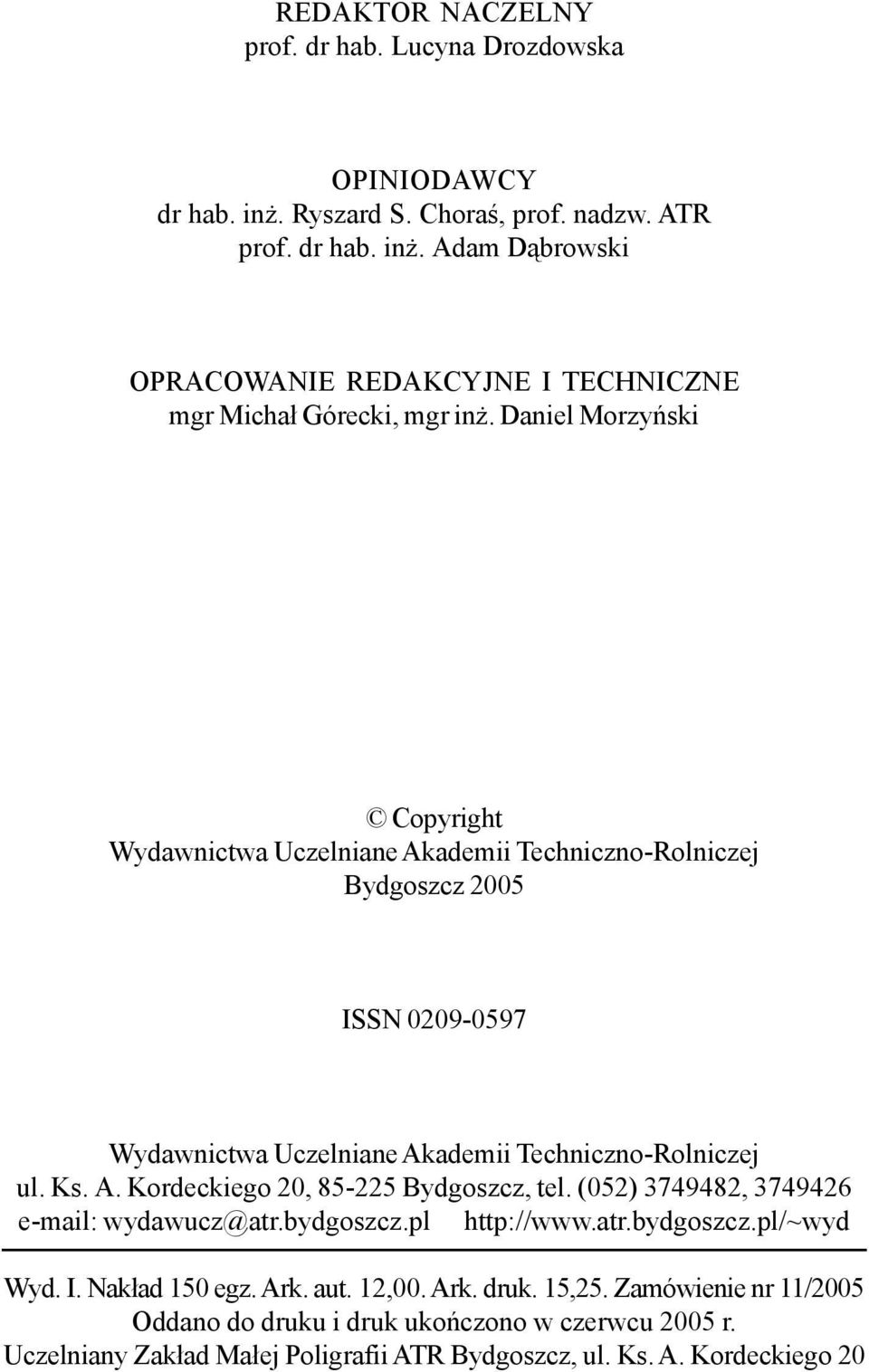 (05) 374948, 374946 e-mail: wydawucz@atr.bydgoszcz.pl http://www.atr.bydgoszcz.pl/~wyd Wyd. I. Nak³ad 150 egz. Ark. aut. 1,00. Ark. druk. 15,5.