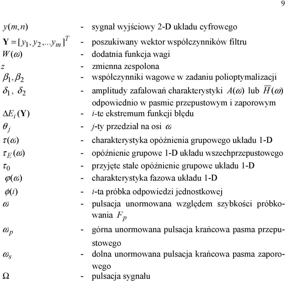 charakterystyki A (ω) lub H (ω) odpowiednio w pasmie przepustowym i zaporowym E i ( - i-te ekstremum funkcji błędu θ j - j-ty przedział na osi ω τ (ω) - charakterystyka opóźnienia grupowego układu