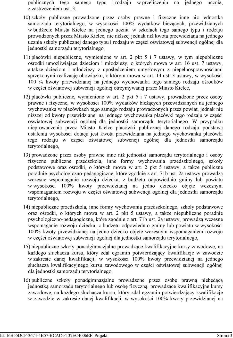 ucznia w szkołach tego samego typu i rodzaju prowadzonych przez Miasto Kielce, nie niższej jednak niż kwota przewidziana na jednego ucznia szkoły publicznej danego typu i rodzaju w części oświatowej
