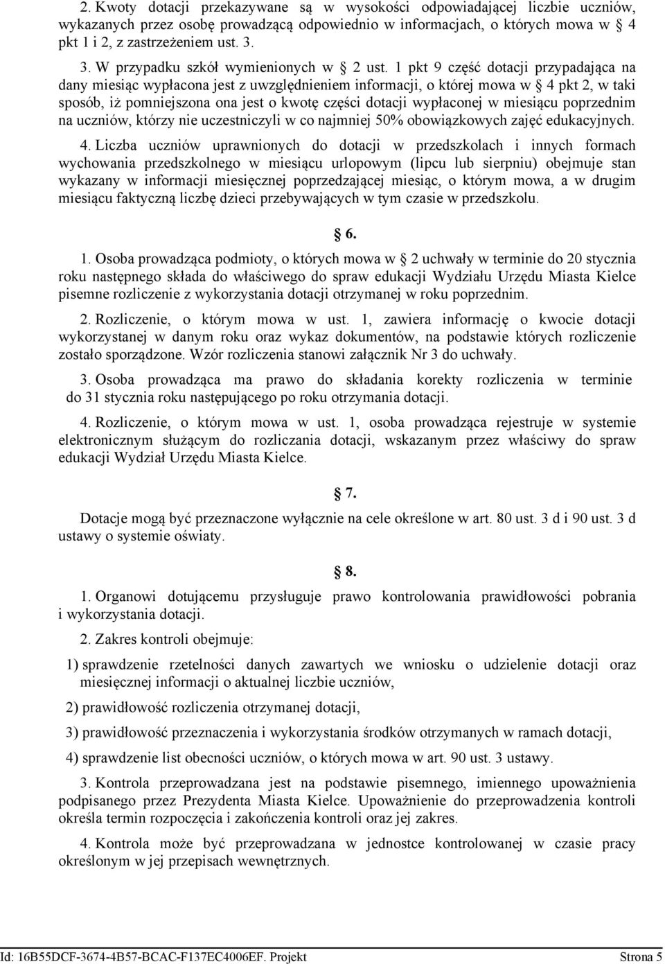 1 pkt 9 część dotacji przypadająca na dany miesiąc wypłacona jest z uwzględnieniem informacji, o której mowa w 4 pkt 2, w taki sposób, iż pomniejszona ona jest o kwotę części dotacji wypłaconej w