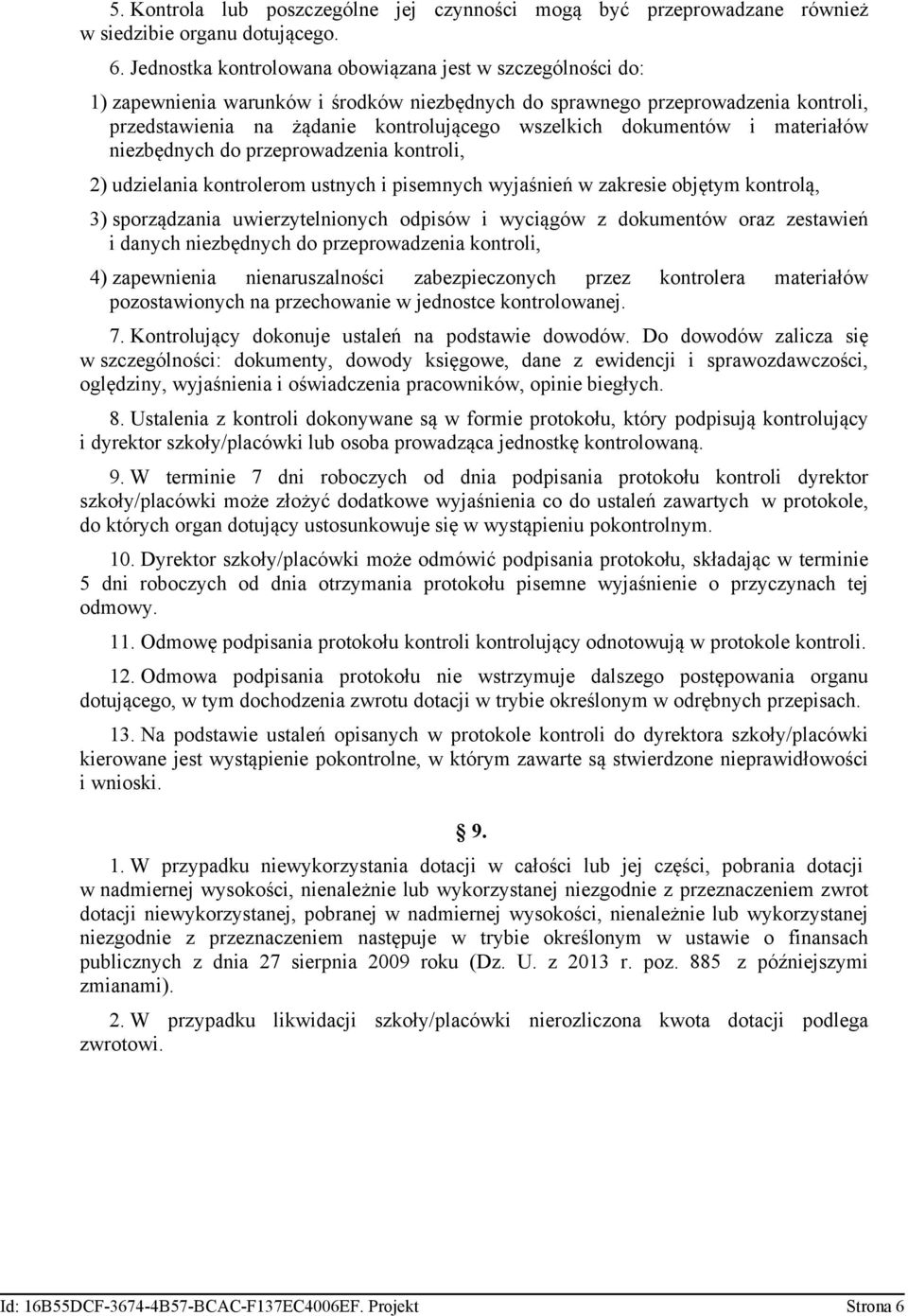 dokumentów i materiałów niezbędnych do przeprowadzenia kontroli, 2) udzielania kontrolerom ustnych i pisemnych wyjaśnień w zakresie objętym kontrolą, 3) sporządzania uwierzytelnionych odpisów i