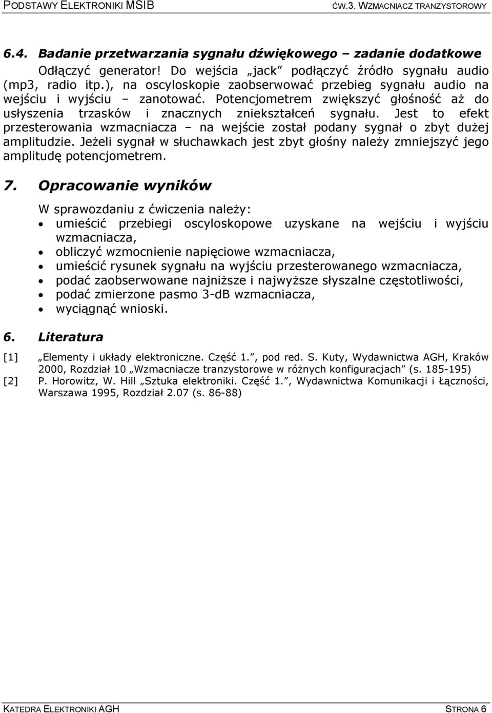 Jest to efekt przesterowania wzmacniacza na wejście został podany sygnał o zbyt duŝej amplitudzie. JeŜeli sygnał w słuchawkach jest zbyt głośny naleŝy zmniejszyć jego amplitudę potencjometrem. 7.