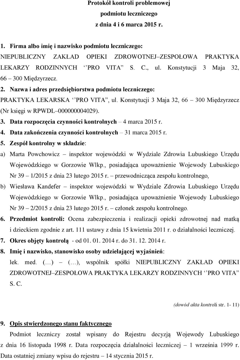Nazwa i adres przedsiębiorstwa podmiotu leczniczego: PRAKTYKA LEKARSKA PRO VITA, ul. Konstytucji 3 Maja 32, 66 300 Międzyrzecz (Nr księgi w RPWDL 000000004029). 3. Data rozpoczęcia czynności kontrolnych 4 marca 2015 r.