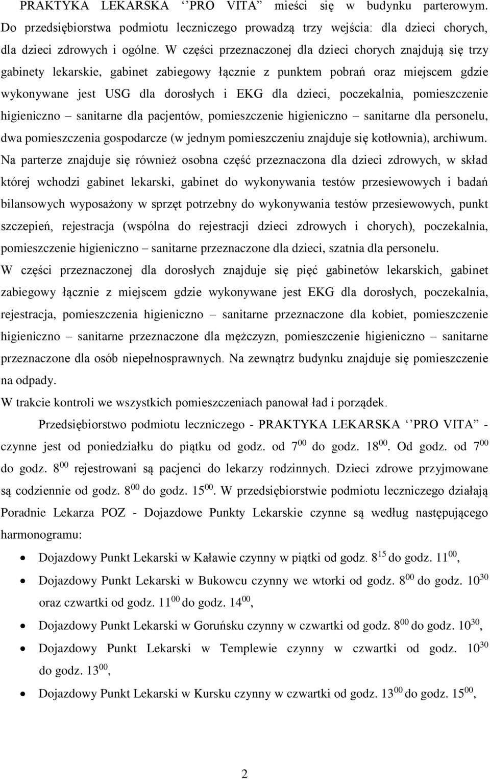 poczekalnia, pomieszczenie higieniczno sanitarne dla pacjentów, pomieszczenie higieniczno sanitarne dla personelu, dwa pomieszczenia gospodarcze (w jednym pomieszczeniu znajduje się kotłownia),