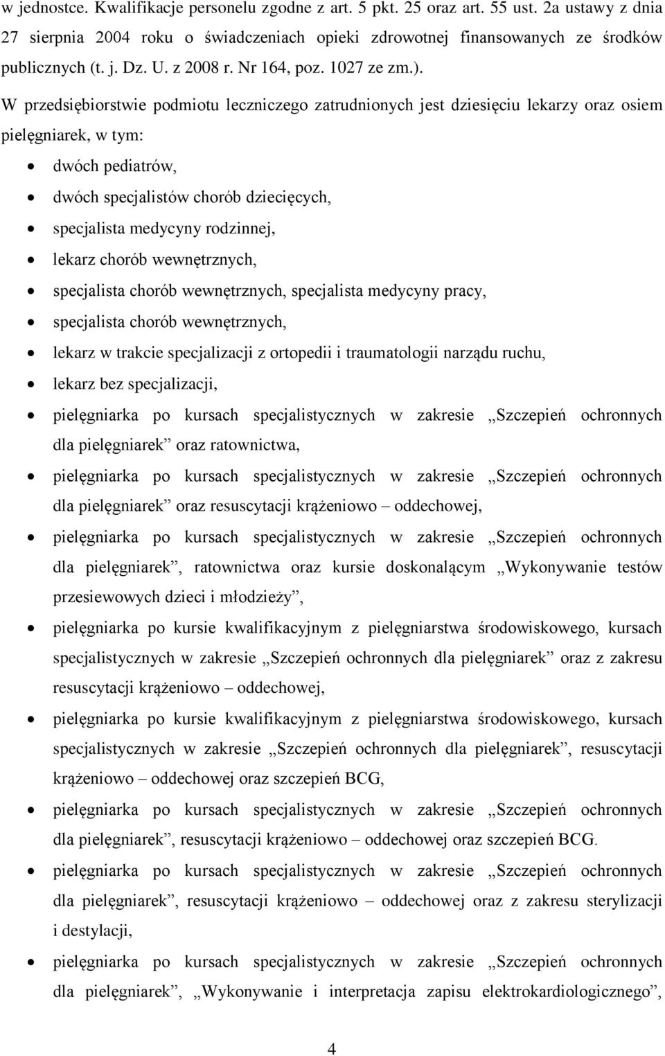 W przedsiębiorstwie podmiotu leczniczego zatrudnionych jest dziesięciu lekarzy oraz osiem pielęgniarek, w tym: dwóch pediatrów, dwóch specjalistów chorób dziecięcych, specjalista medycyny rodzinnej,