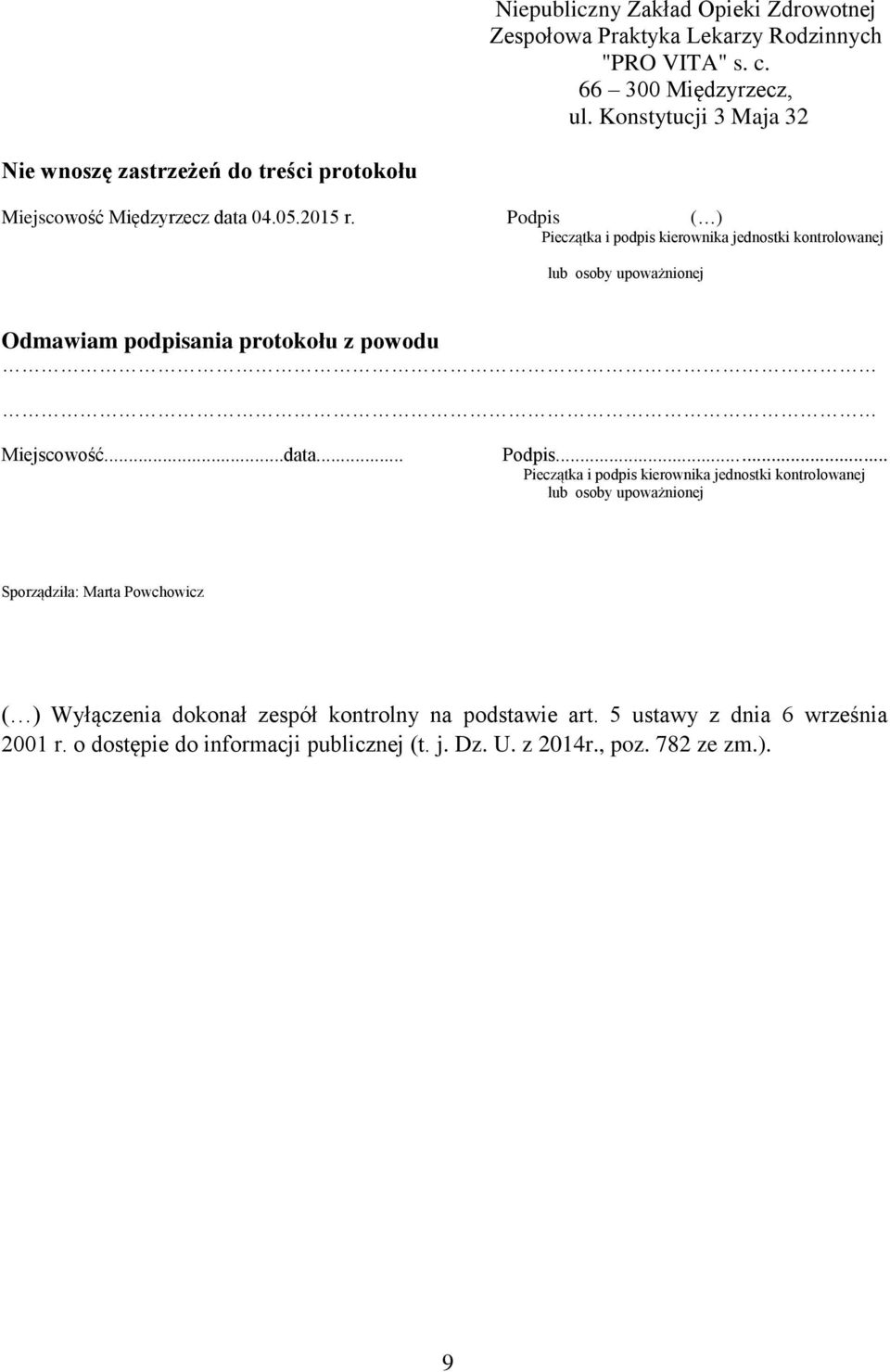 Podpis ( ) Pieczątka i podpis kierownika jednostki kontrolowanej lub osoby upoważnionej Odmawiam podpisania protokołu z powodu Miejscowość...data... Podpis.