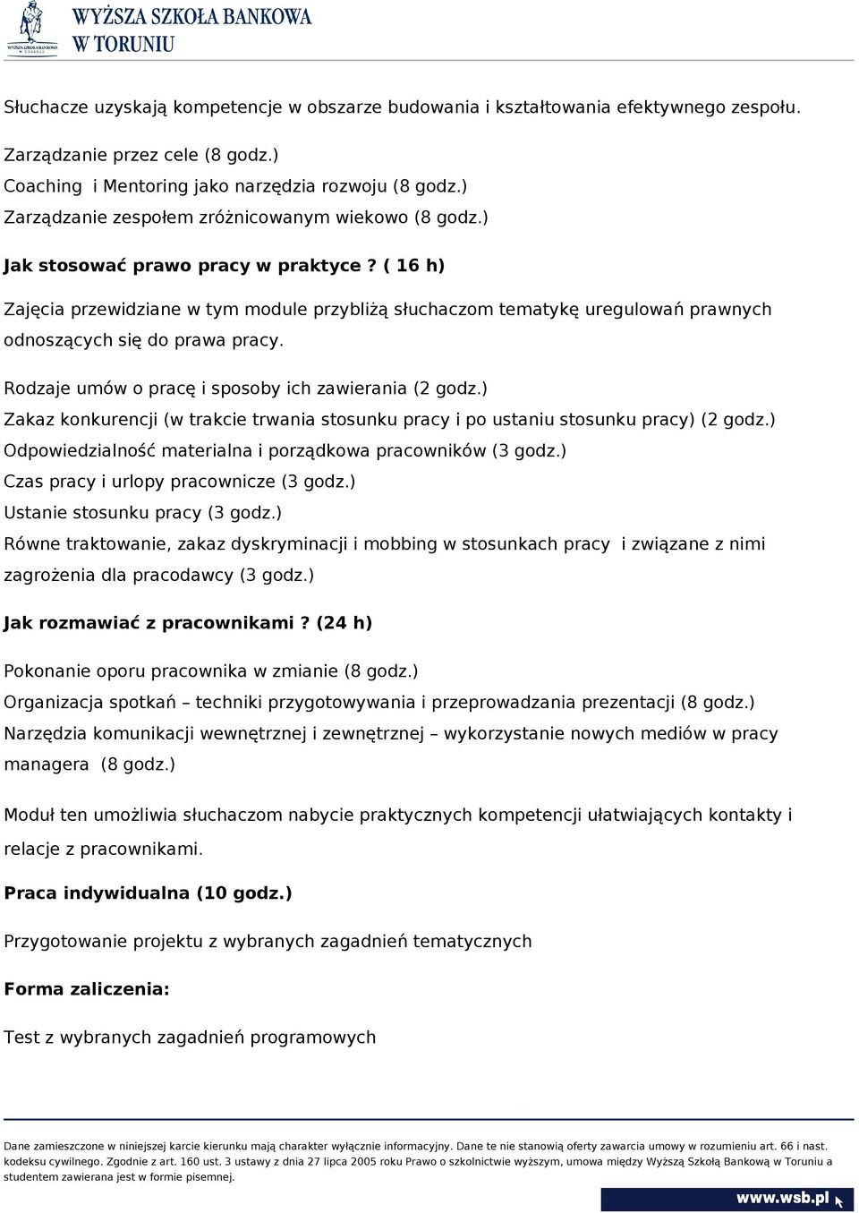 ( 16 h) Zajęcia przewidziane w tym module przybliżą słuchaczom tematykę uregulowań prawnych odnoszących się do prawa pracy. Rodzaje umów o pracę i sposoby ich zawierania (2 godz.