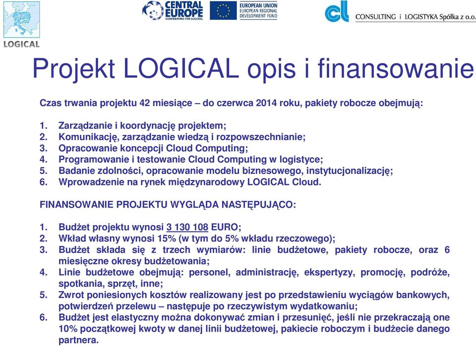 Badanie zdolności, opracowanie modelu biznesowego, instytucjonalizację; 6. Wprowadzenie na rynek międzynarodowy LOGICAL Cloud. FINANSOWANIE PROJEKTU WYGLĄDA NASTĘPUJĄCO: 1.