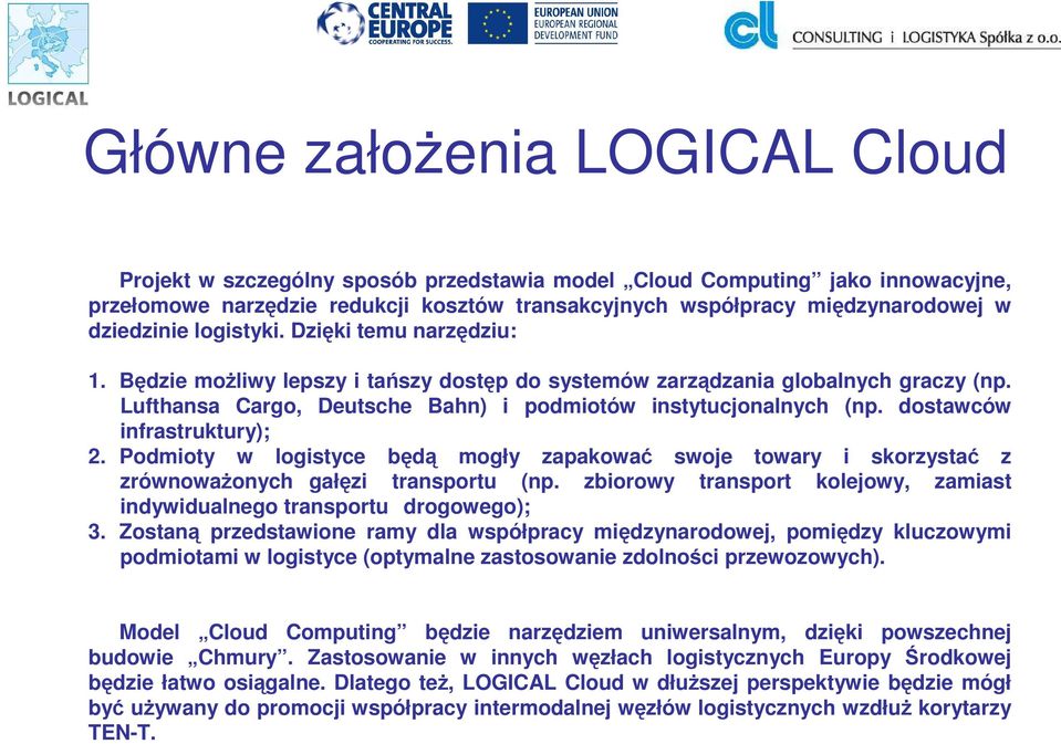 dostawców infrastruktury); 2. Podmioty w logistyce będą mogły zapakować swoje towary i skorzystać z zrównowaŝonych gałęzi transportu (np.