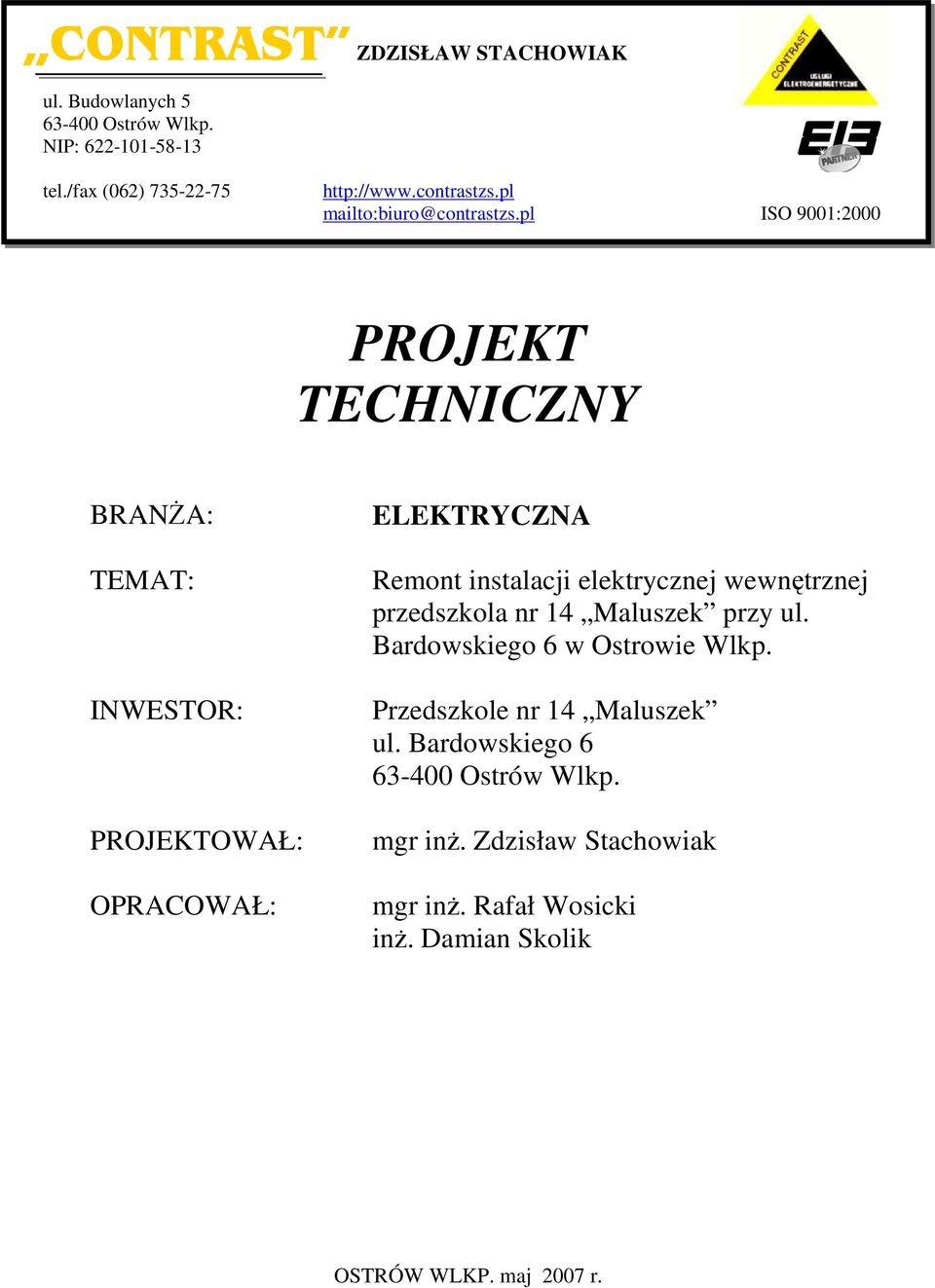 pl ISO 9001:2000 PROJEKT TECHNICZNY BRANŻA: TEMAT: INWESTOR: PROJEKTOWAŁ: OPRACOWAŁ: ELEKTRYCZNA Remont instalacji elektrycznej