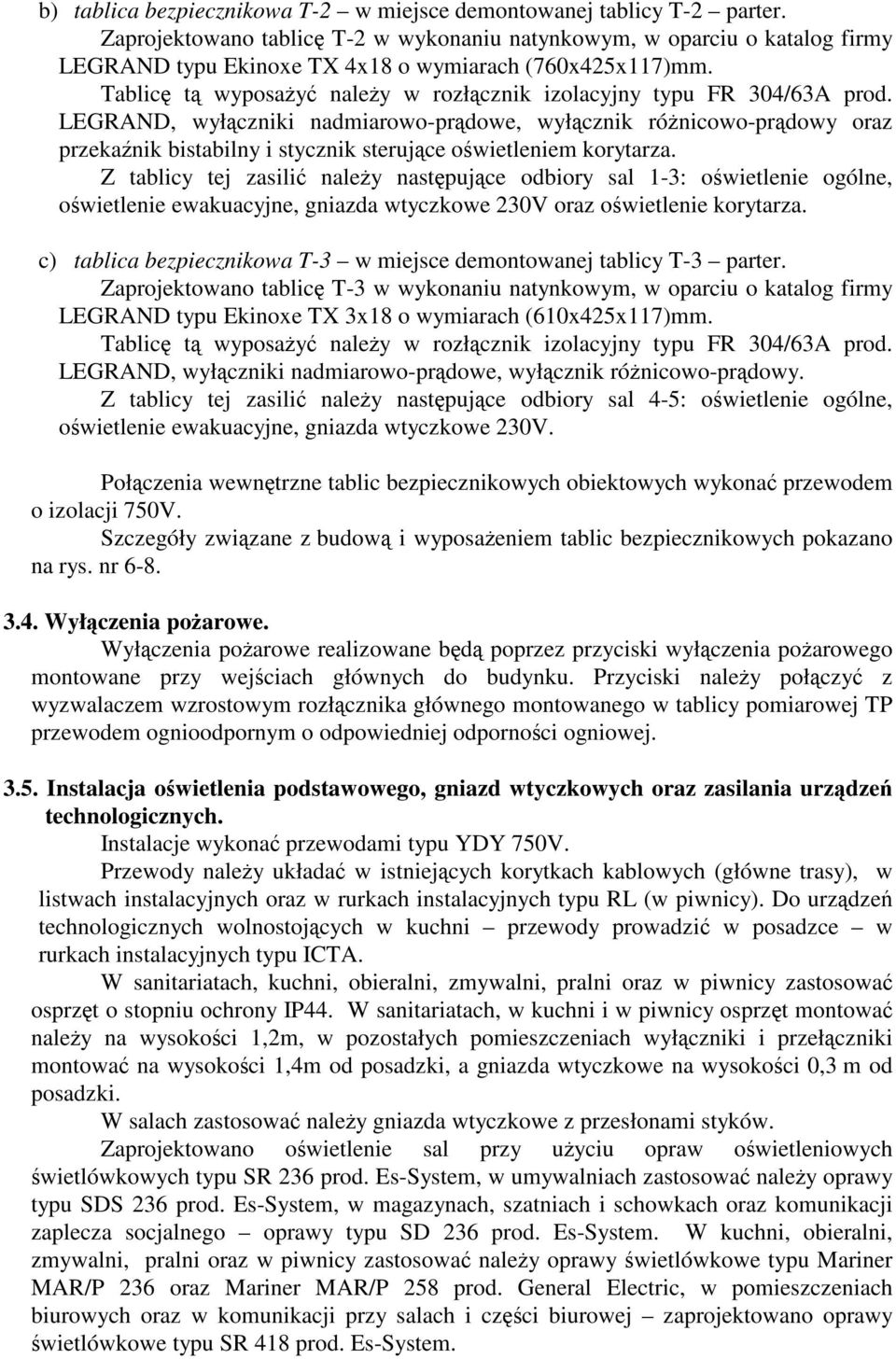 Tablicę tą wyposażyć należy w rozłącznik izolacyjny typu FR 304/63A prod.