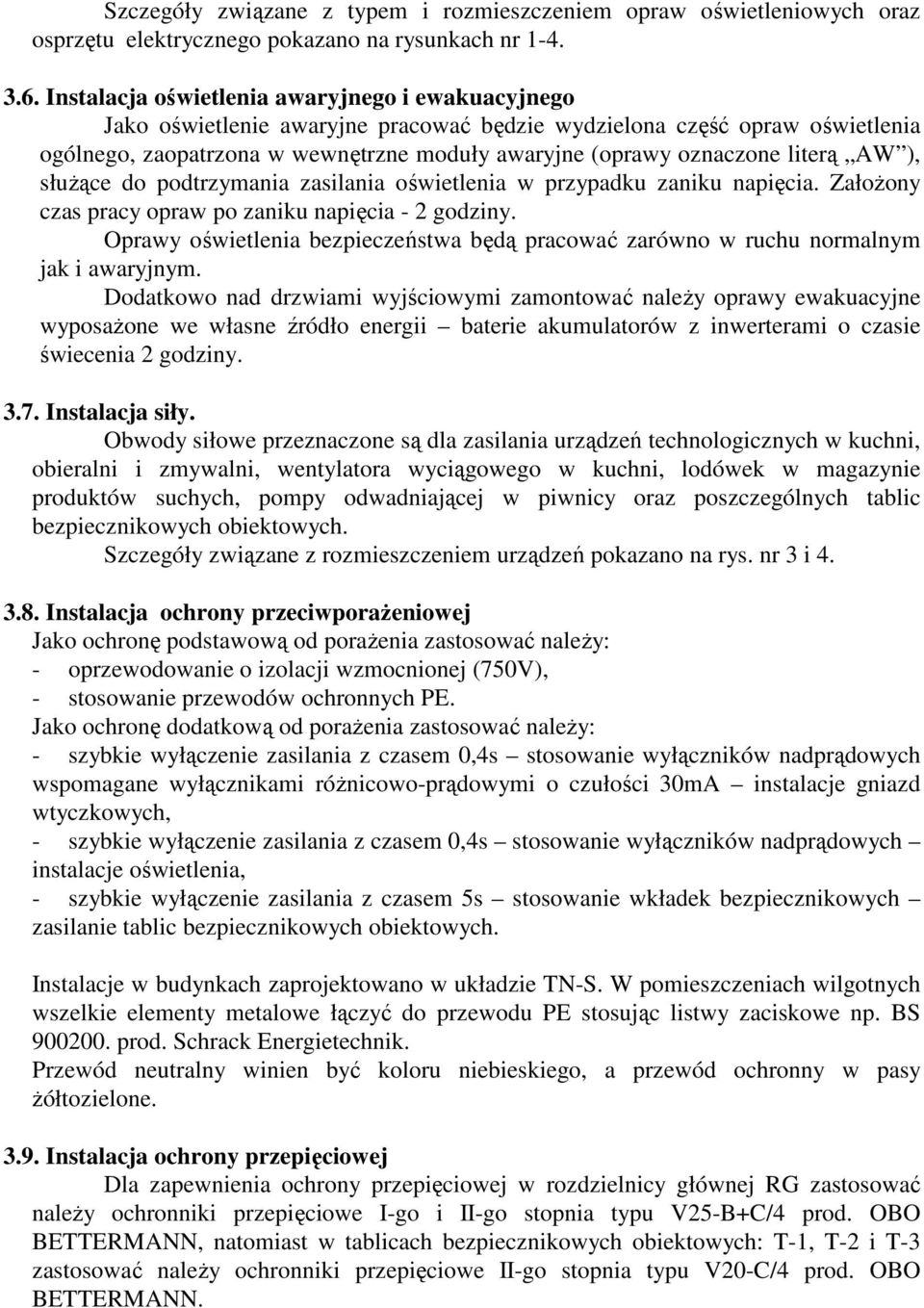 literą AW ), służące do podtrzymania zasilania oświetlenia w przypadku zaniku napięcia. Założony czas pracy opraw po zaniku napięcia - 2 godziny.