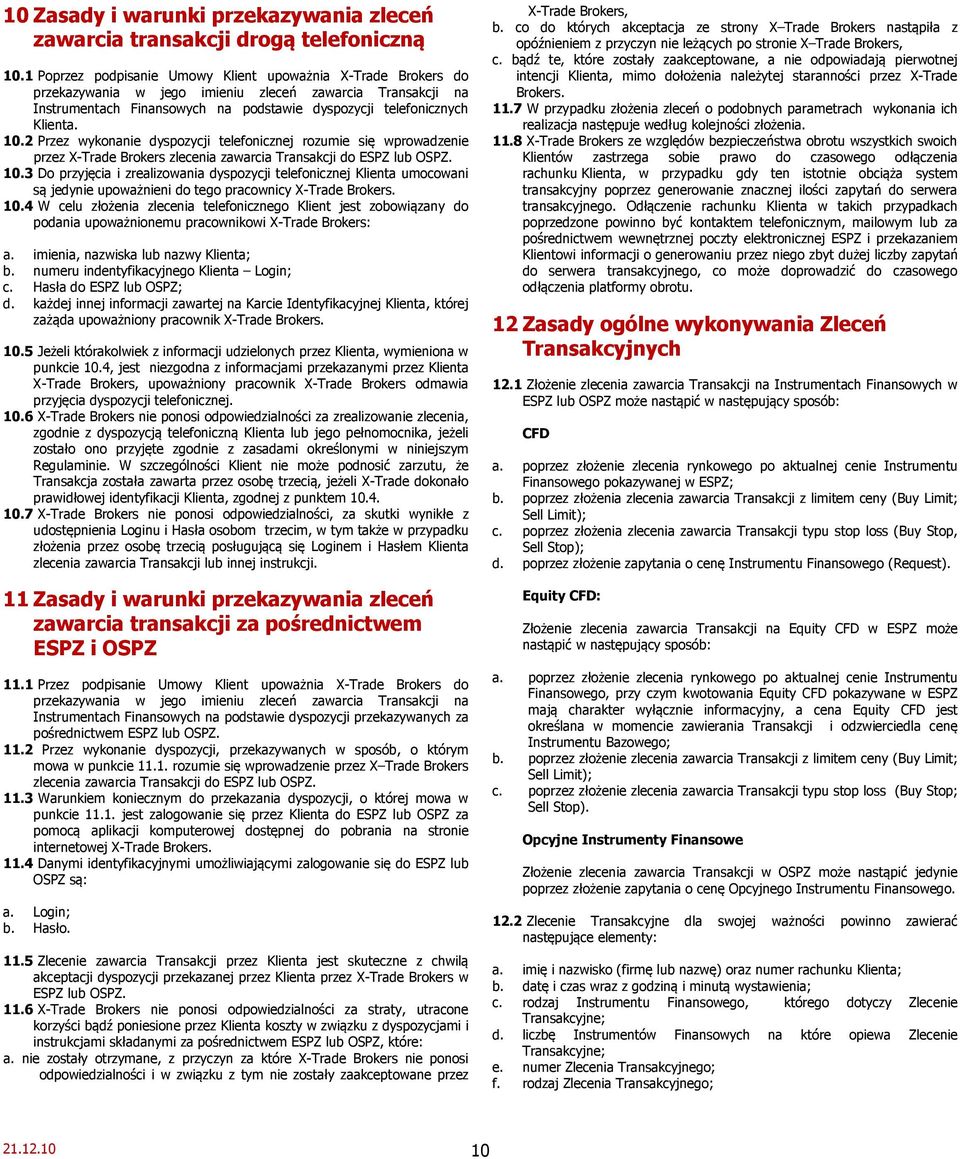 2 Przez wykonanie dyspozycji telefonicznej rozumie się wprowadzenie przez X-Trade Brokers zlecenia zawarcia Transakcji do ESPZ lub OSPZ. 10.