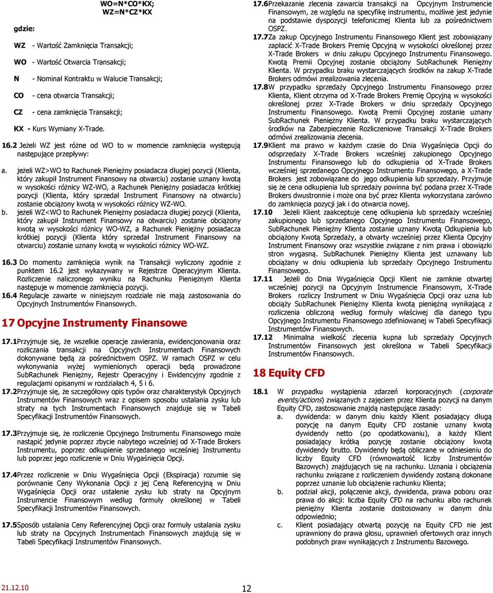 jeżeli WZ>WO to Rachunek Pieniężny posiadacza długiej pozycji (Klienta, który zakupił Instrument Finansowy na otwarciu) zostanie uznany kwotą w wysokości różnicy WZ-WO, a Rachunek Pieniężny