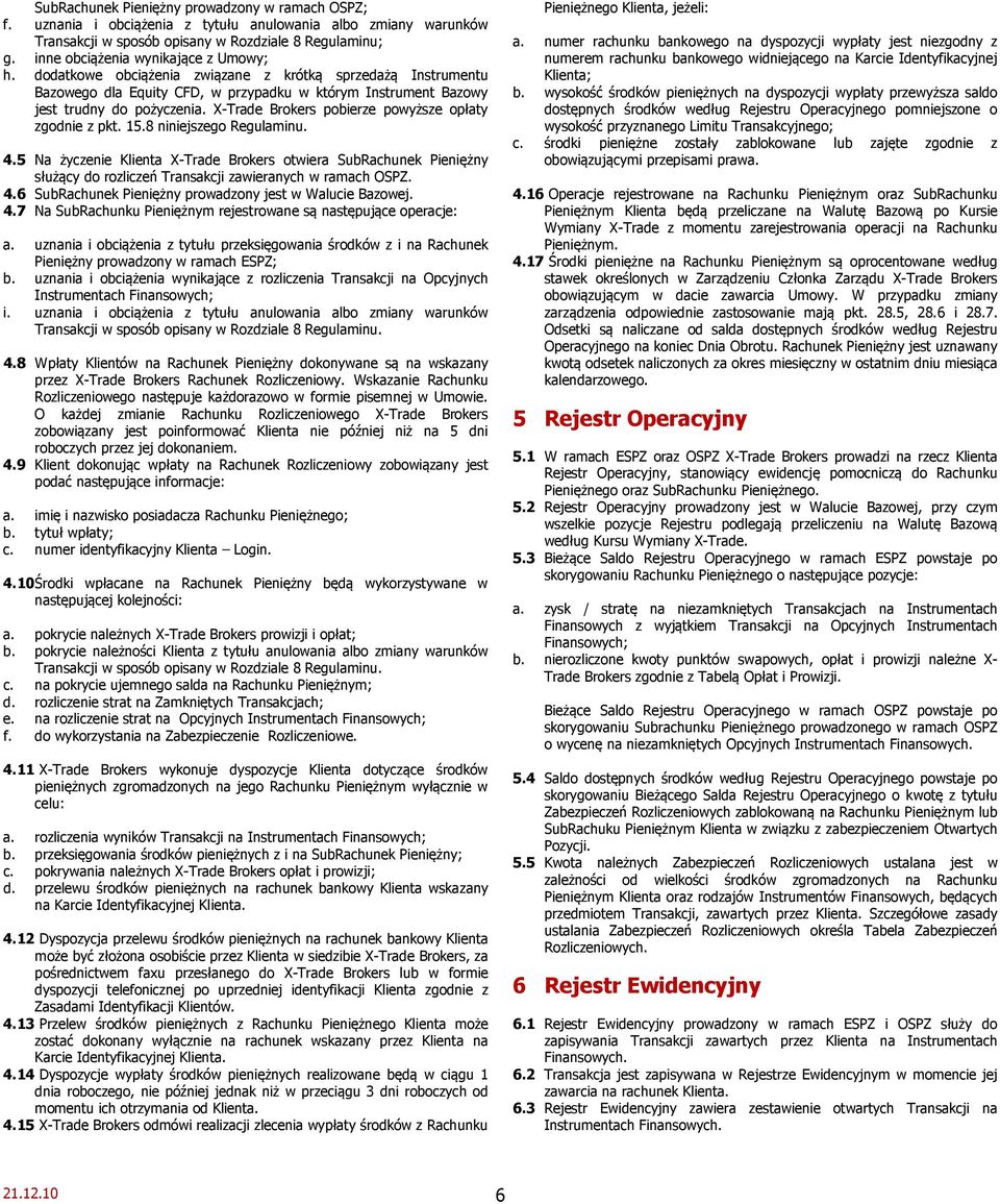 X-Trade Brokers pobierze powyższe opłaty zgodnie z pkt. 15.8 niniejszego Regulaminu. 4.