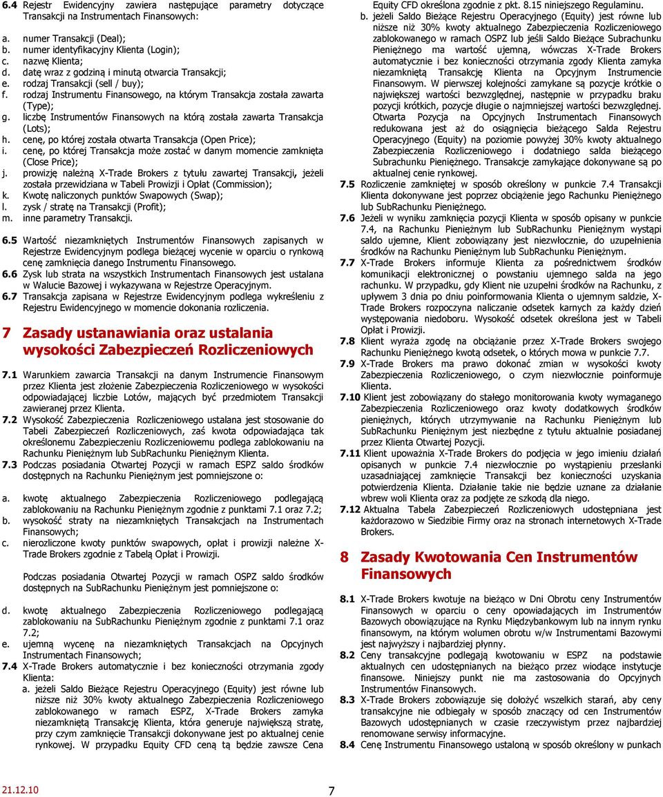 liczbę Instrumentów Finansowych na którą została zawarta Transakcja (Lots); h. cenę, po której została otwarta Transakcja (Open Price); i.