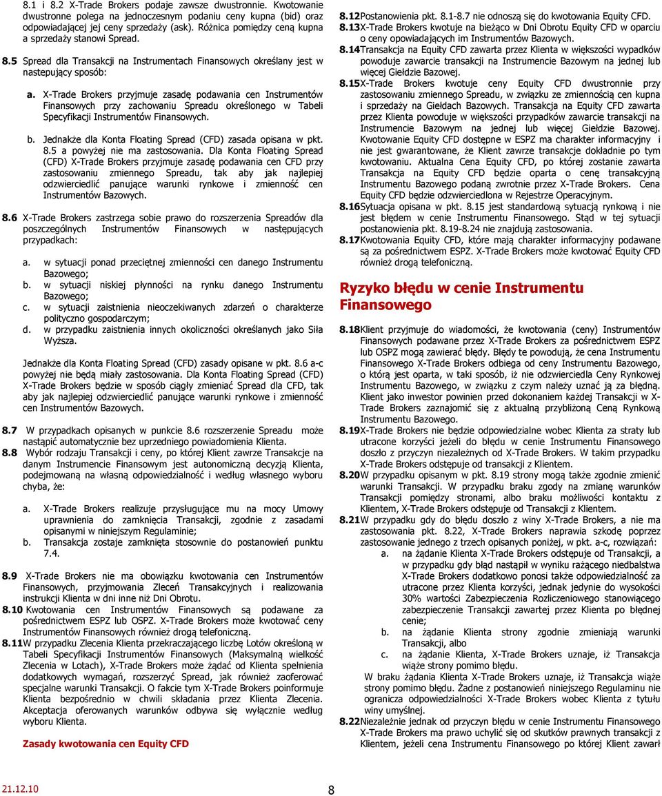 X-Trade Brokers przyjmuje zasadę podawania cen Instrumentów Finansowych przy zachowaniu Spreadu określonego w Tabeli Specyfikacji Instrumentów Finansowych. b.
