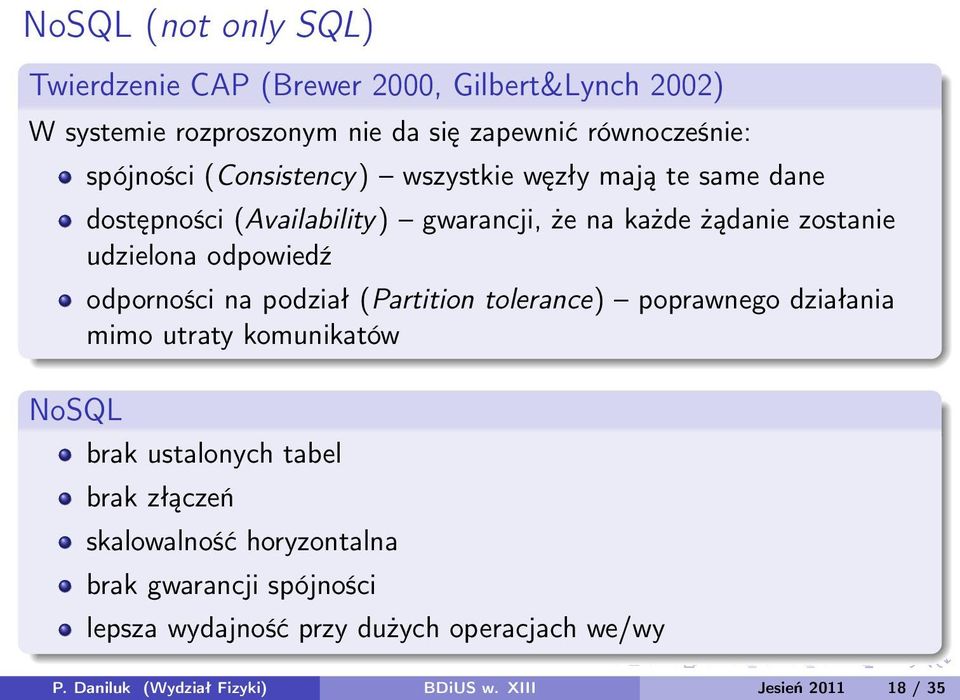 odporności na podział (Partition tolerance) poprawnego działania mimo utraty komunikatów NoSQL brak ustalonych tabel brak złączeń