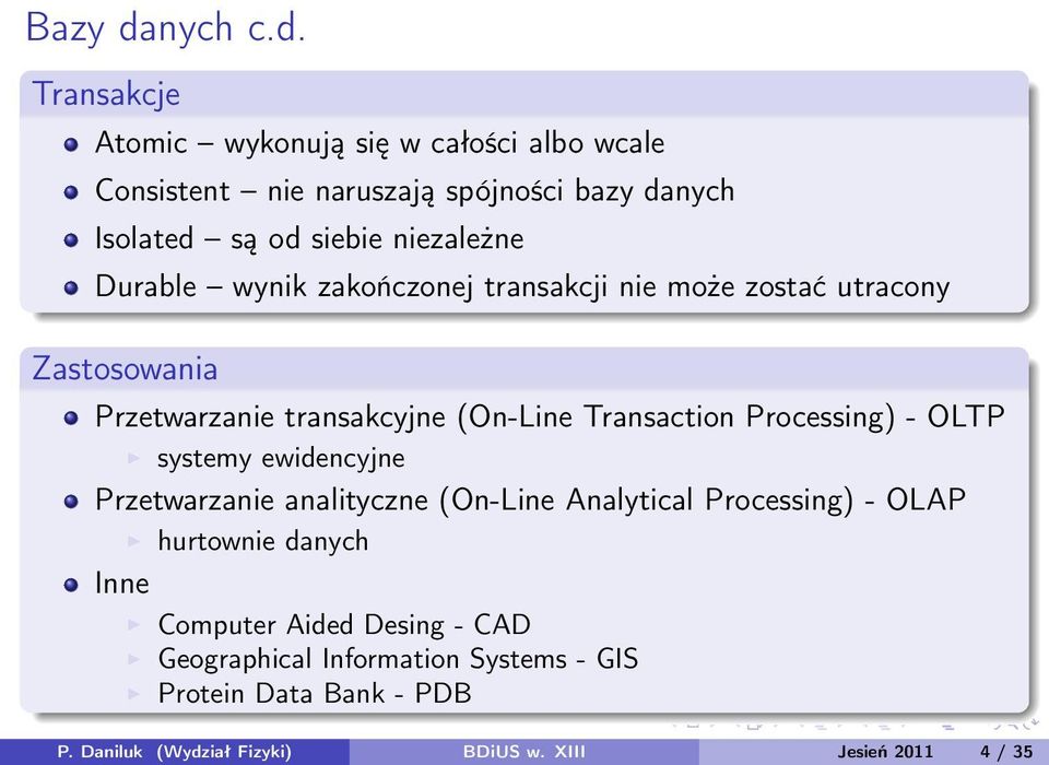 Transakcje Atomic wykonują się w całości albo wcale Consistent nie naruszają spójności bazy danych Isolated są od siebie niezależne