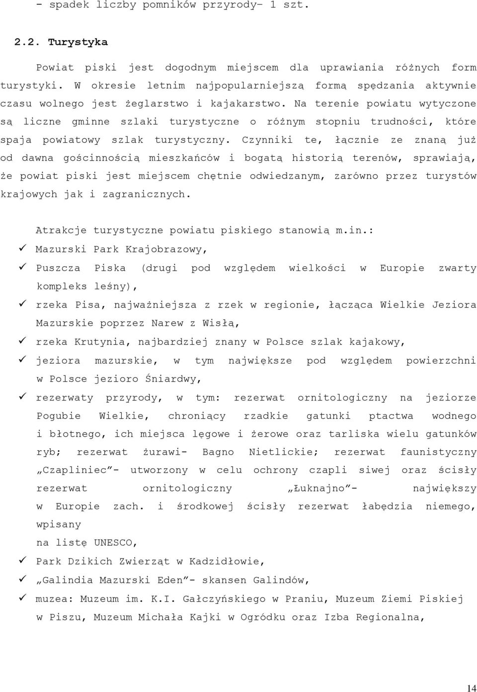 Na terenie powiatu wytyczone są liczne gminne szlaki turystyczne o różnym stopniu trudności, które spaja powiatowy szlak turystyczny.