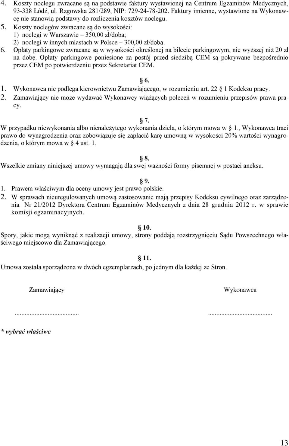 Koszty noclegów zwracane są do wysokości: 1) noclegi w Warszawie 350,00 zł/doba; 2) noclegi w innych miastach w Polsce 300,00 zł/doba. 6.