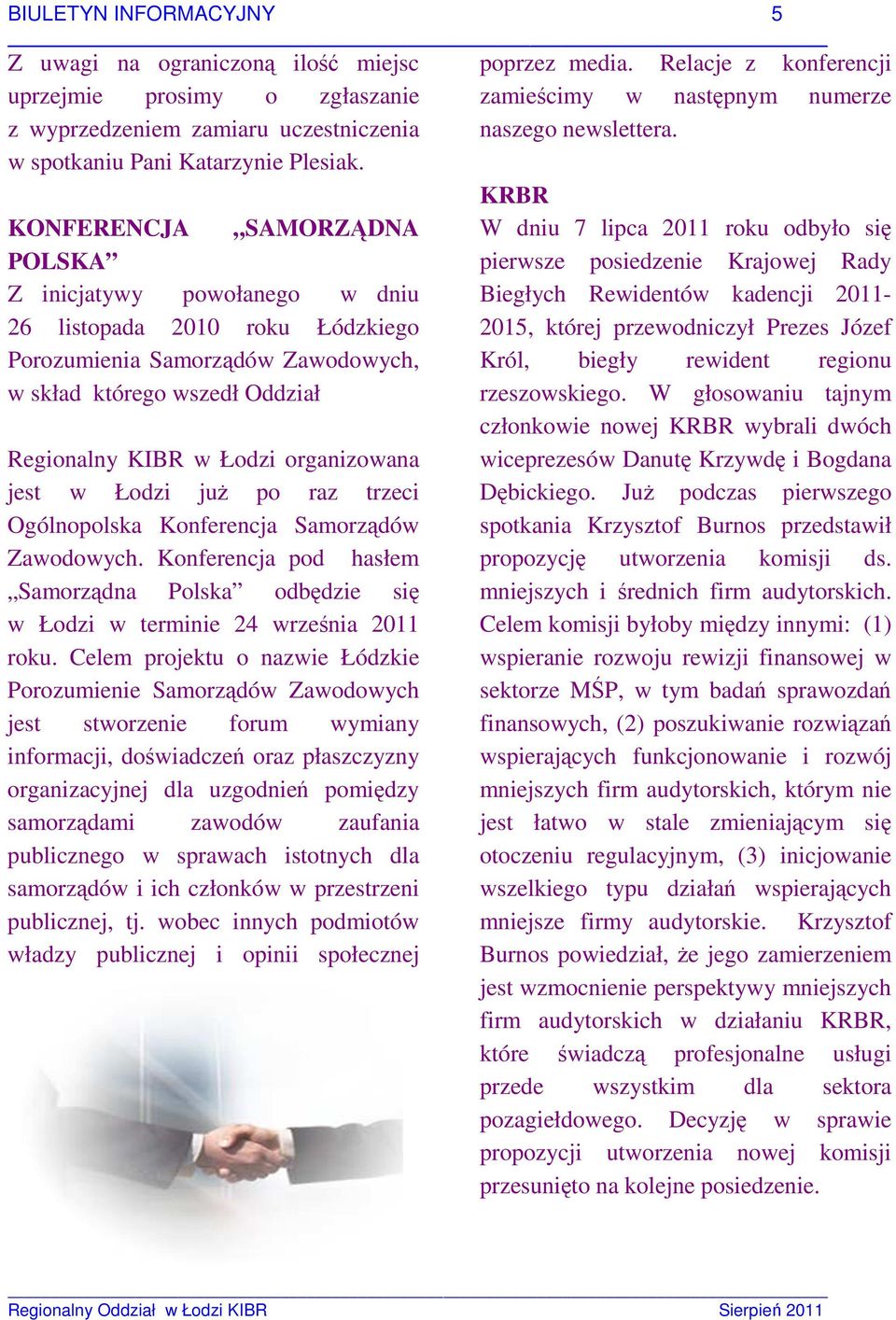 jest w Łodzi już po raz trzeci Ogólnopolska Konferencja Samorządów Zawodowych. Konferencja pod hasłem Samorządna Polska odbędzie się w Łodzi w terminie 24 września 2011 roku.