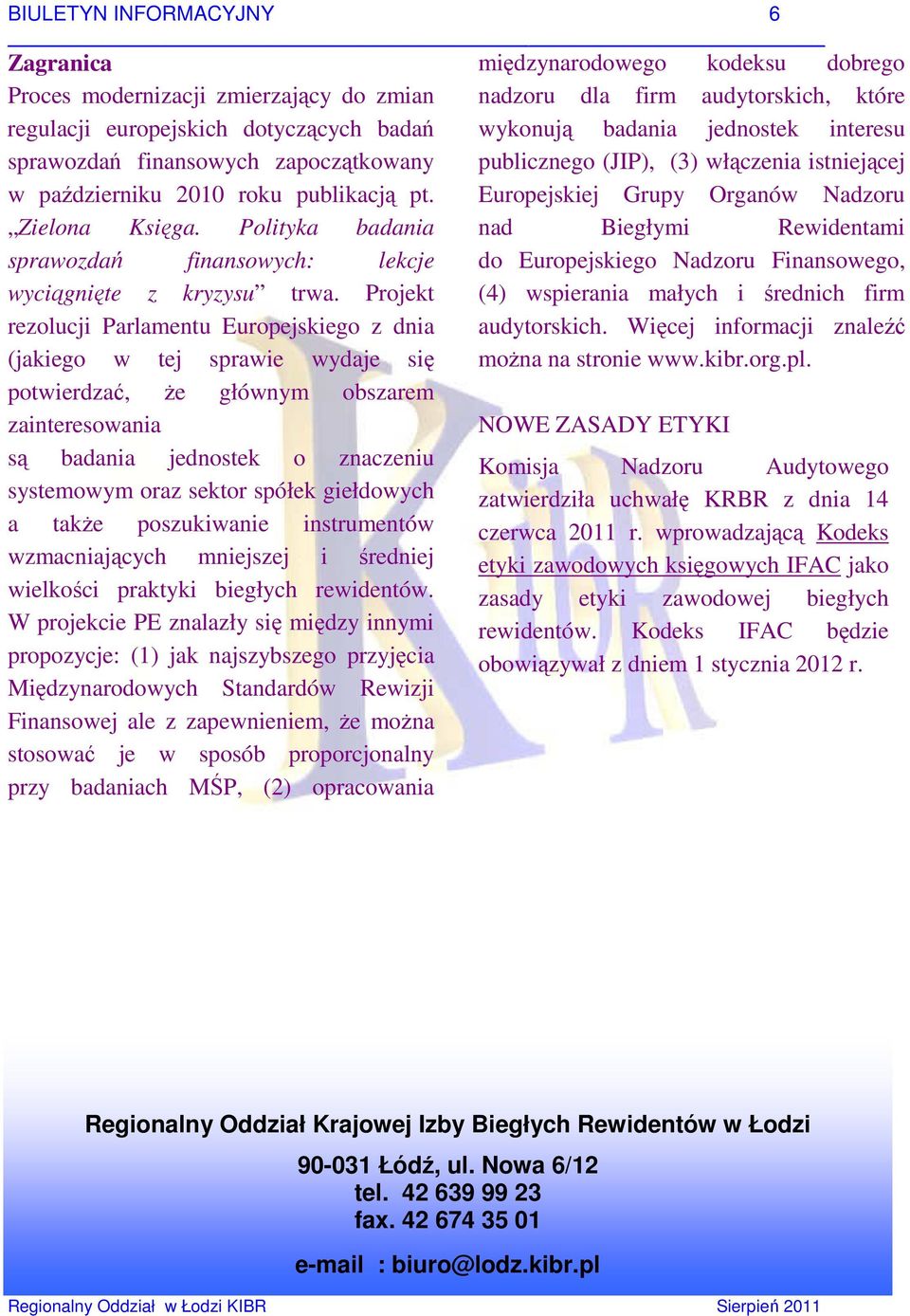 Projekt rezolucji Parlamentu Europejskiego z dnia (jakiego w tej sprawie wydaje się potwierdzać, że głównym obszarem zainteresowania są badania jednostek o znaczeniu systemowym oraz sektor spółek
